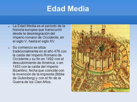 Edad Media La Edad Media es el periodo de la historia europea que transcurrió desde la desintegración del Imperio romano de Occidente, en el siglo.
