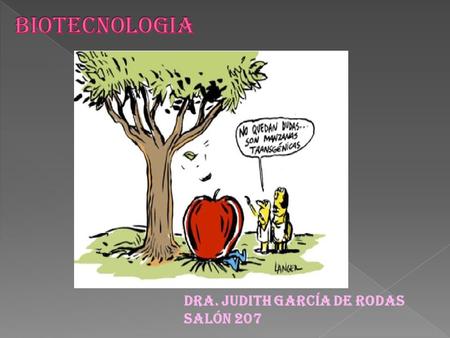 BIOTECNOLOGIA Dra. Judith García de Rodas Salón 207.