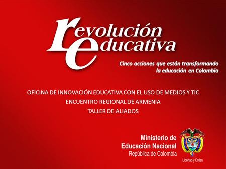 08/02/20141 Cinco acciones que están transformando la educación en Colombia OFICINA DE INNOVACIÓN EDUCATIVA CON EL USO DE MEDIOS Y TIC ENCUENTRO REGIONAL.