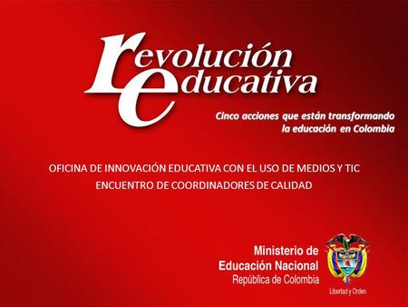 08/02/20141 Cinco acciones que están transformando la educación en Colombia OFICINA DE INNOVACIÓN EDUCATIVA CON EL USO DE MEDIOS Y TIC ENCUENTRO DE COORDINADORES.