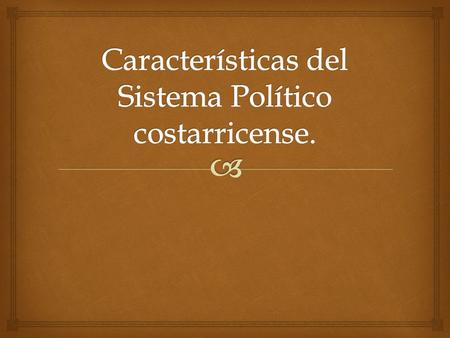 Características del Sistema Político costarricense.