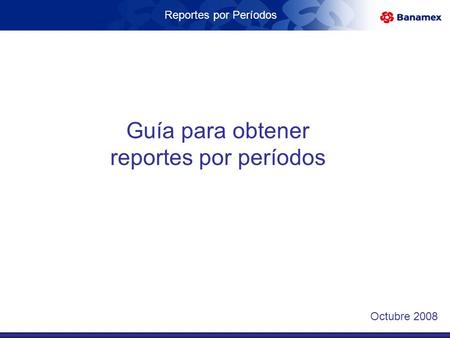 Reportes por Períodos Guía para obtener reportes por períodos Octubre 2008.