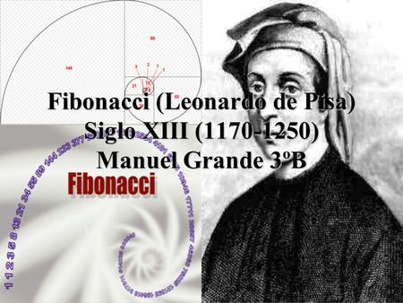 Fibonacci (Leonardo de Pisa) Siglo XIII ( ) Manuel Grande 3ºB