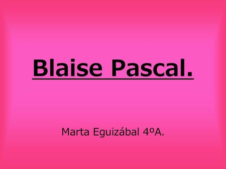 Blaise Pascal. Marta Eguizábal 4ºA..