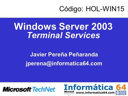 Windows Server 2003 Terminal Services Javier Pereña Peñaranda Código: HOL-WIN15.