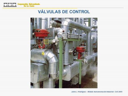 Jaime J. Rodríguez – Módulo Instrumentación Industrial CUC 2005 VÁLVULAS DE CONTROL.