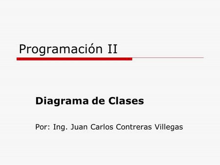 Diagrama de Clases Por: Ing. Juan Carlos Contreras Villegas