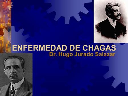 ENFERMEDAD DE CHAGAS Dr. Hugo Jurado Salazar.
