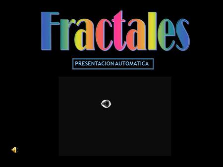 Fractales PRESENTACION AUTOMATICA.