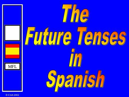 MFL © CAS 2002 MFL The Future Tense In English: I will play I will be playing The Future Tense is formed by using infinitive + ending hablar beber recibir.