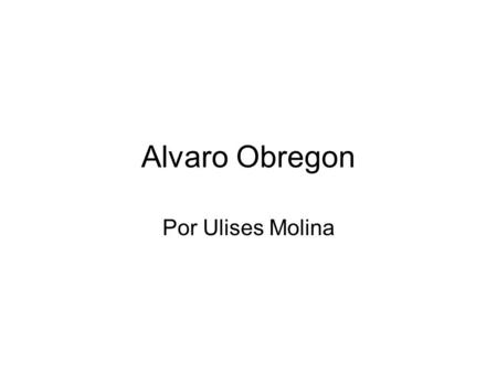 Alvaro Obregon Por Ulises Molina.