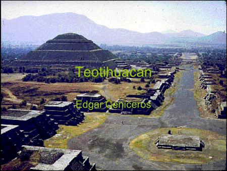 Teotihuacan Edgar Ceniceros. Quien Es una cuidad de Mexico. Estaba cunstruiedo en 200 BCE. La cuidad fue destuyeda 535-536 CE.