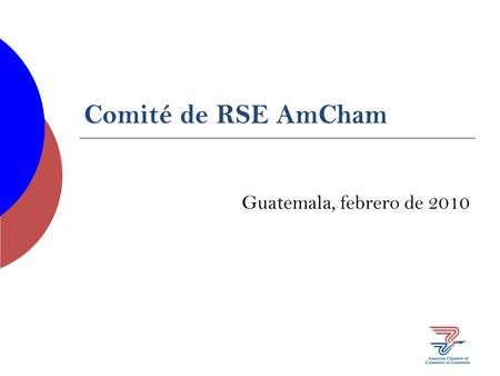 Comité de RSE AmCham Guatemala, febrero de 2010. Misión Ser un canal para dar a conocer y promover la Responsabilidad Social Empresarial en todas las.