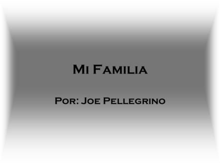 Mi Familia Por: Joe Pellegrino.