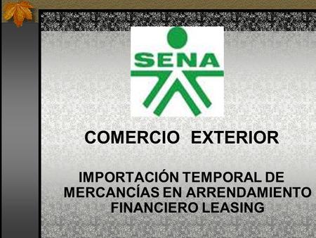 IMPORTACIÓN TEMPORAL DE MERCANCÍAS EN ARRENDAMIENTO FINANCIERO LEASING