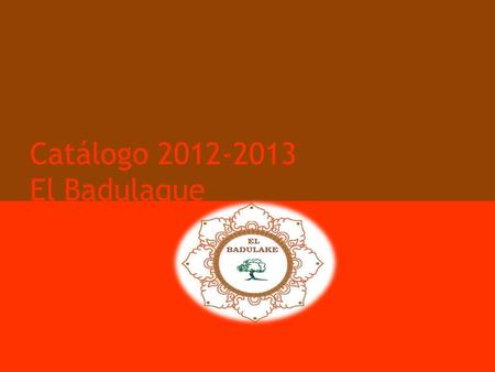 Catálogo 2012-2013 El Badulaque. ÍNDICE -GASTRONOMÍA -ARTESANÍA -ACCESORIOS -PLANTAS -PAPELERÍA.