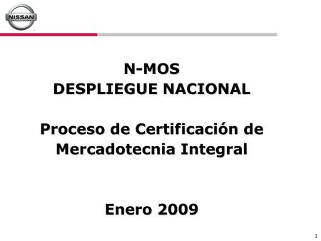 N-MOS DESPLIEGUE NACIONAL Proceso de Certificación de Mercadotecnia Integral Enero 2009 1.