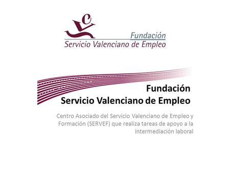 Fundación Servicio Valenciano de Empleo Centro Asociado del Servicio Valenciano de Empleo y Formación (SERVEF) que realiza tareas de apoyo a la intermediación.