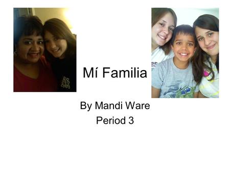 Mí Familia By Mandi Ware Period 3. Yo form ¿ íéóñá Hola! Me llamo Mandi. Yo soy catorce años. Yo soy de Washington y Arizona. Me gusta la pizza, la fruta,