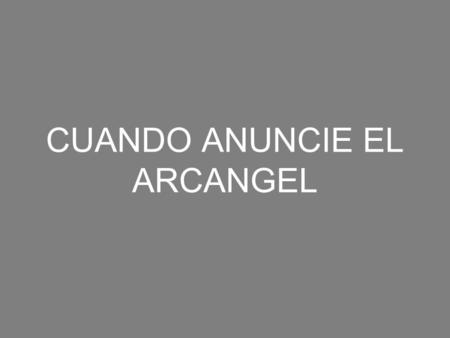 CUANDO ANUNCIE EL ARCANGEL