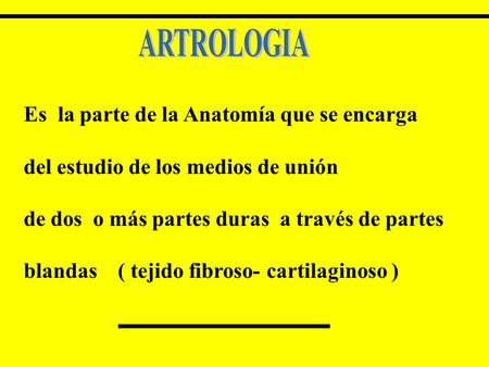 ARTROLOGIA Es la parte de la Anatomía que se encarga