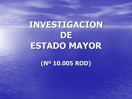 INVESTIGACION DE ESTADO MAYOR (Nº ROD)