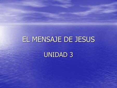 EL MENSAJE DE JESUS UNIDAD 3.