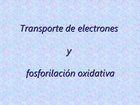Transporte de electrones y fosforilación oxidativa