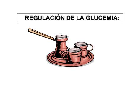 REGULACIÓN DE LA GLUCEMIA: