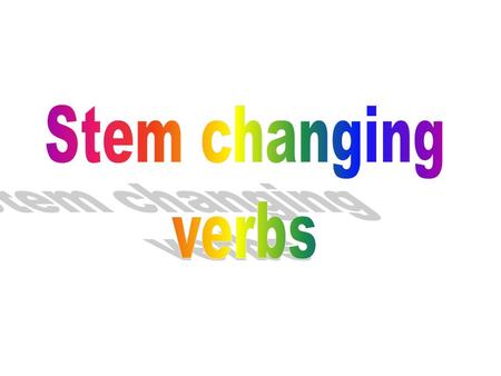 How many types of stem changing verbs did we learn?