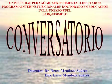 CONVERSATORIO Docentes: Dr. Nereo Mendoza Suárez