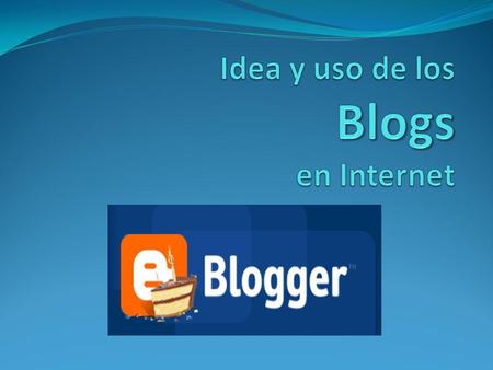 Idea y uso de los Blogs en Internet