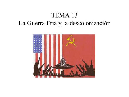 TEMA 13 La Guerra Fría y la descolonización