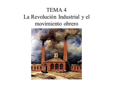 TEMA 4 La Revolución Industrial y el movimiento obrero