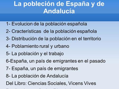 La pobleción de España y de Andalucía 1- Evolucion de la población española 2- Cracterísticas de la población española 3- Distribución de la población.