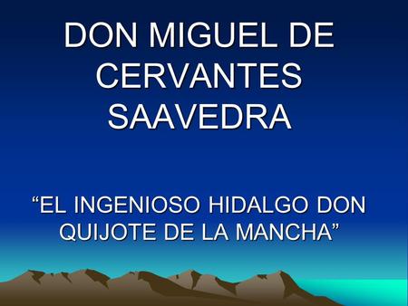 DON MIGUEL DE CERVANTES SAAVEDRA