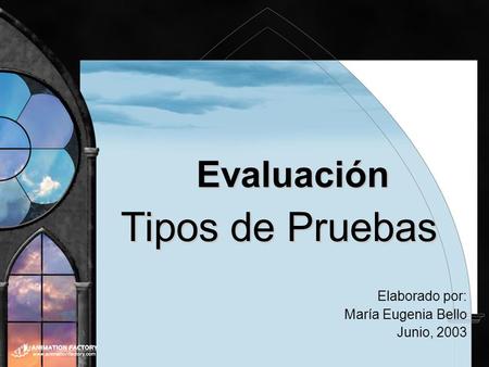 Tipos de Pruebas Evaluación Elaborado por: María Eugenia Bello