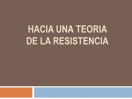 HACIA UNA TEORIA DE LA RESISTENCIA