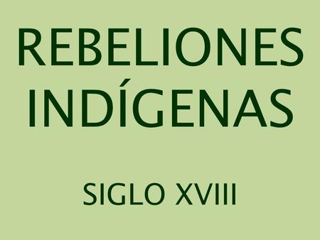 REBELIONES INDÍGENAS SIGLO XVIII.
