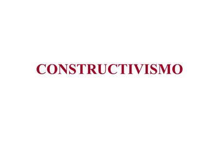 CONSTRUCTIVISMO.