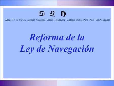 Reforma de la Ley de Navegación Abogados en Caracas Londres Guildford Cardiff Hong Kong Singapur Dubai Paris Pireo SanPetersburgo.