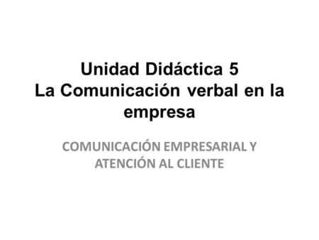 Unidad Didáctica 5 La Comunicación verbal en la empresa
