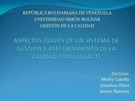 Alumnos: Meifry Carrillo Jonathan Pérez Joyner Ramírez REPÙBLICA BOLIVARIANA DE VENEZUELA UNIVERSIDAD SIMÒN BOLÌVAR GESTIÒN DE LA CALIDAD.