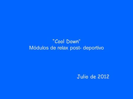 Cool Down Módulos de relax post- deportivo Julio de 2012.