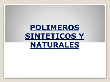 POLIMEROS SINTETICOS Y NATURALES