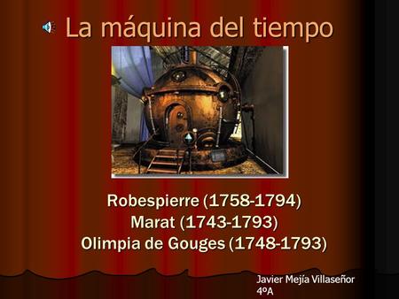 La máquina del tiempo Robespierre ( ) Marat ( ) Olimpia de Gouges ( )