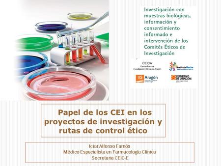 Papel de los CEI en los proyectos de investigación y rutas de control ético Iciar Alfonso Farnós Médico Especialista en Farmacología Clínica Secretaria.