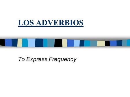 LOS ADVERBIOS To Express Frequency. n You use the following adverbs to express how often someone does something n siempre = alwaysnunca = never n todos.