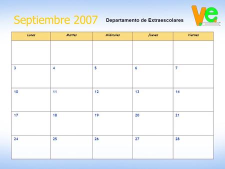 Septiembre 2007 Departamento de Extraescolares LunesMartesMiércolesJuevesViernes 34567 1011121314 1718192021 2425262728.