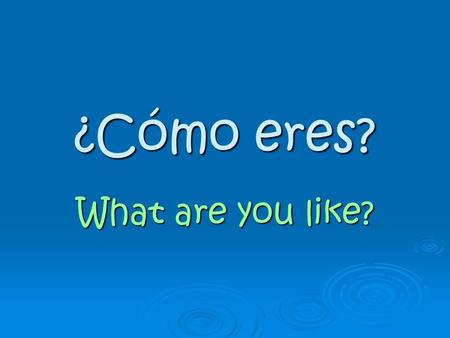 ¿Cómo eres? What are you like?.